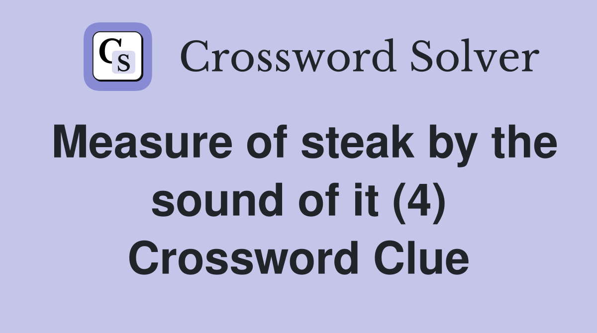Measure of steak by the sound of it (4) Crossword Clue Answers